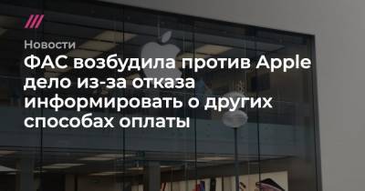 ФАС возбудила против Apple дело из-за отказа информировать о других способах оплаты - tvrain.ru