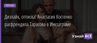 Дмитрий Тарасов - Анастасий Костенко - Дизлайк, отписка! Анастасия Костенко расфрендила Тарасова в Инстаграме - skuke.net