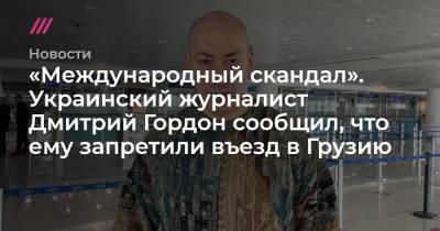 Владимир Зеленский - Дмитрий Гордон - Михаил Саакашвили - Украинский - «Международный скандал». Украинский журналист Дмитрий Гордон сообщил, что ему запретили въезд в Грузию - tvrain.ru - Украина - Киев - Грузия