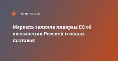 Ангела Меркель - Штайнмайер Франк-Вальтер - Меркель заявила лидерам ЕС об увеличении Россией газовых поставок - ren.tv - Россия - Германия - Европа