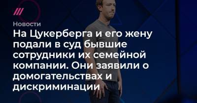 На Цукерберга и его жену подали в суд бывшие сотрудники их семейной компании. Они заявили о домогательствах и дискриминации - tvrain.ru
