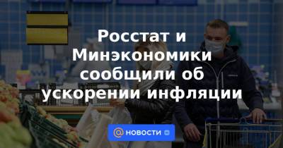 Росстат и Минэкономики сообщили об ускорении инфляции - news.mail.ru - Россия