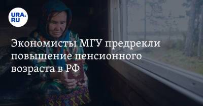 Экономисты МГУ предрекли повышение пенсионного возраста в РФ - ura.news - Россия