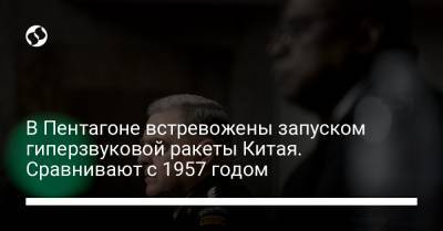 Марк Милль - В Пентагоне встревожены запуском гиперзвуковой ракеты Китая. Сравнивают с 1957 годом - liga.net - Китай - США - Украина