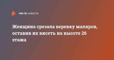 Женщина срезала веревку маляров, оставив их висеть на высоте 26 этажа - ren.tv - Бирма - Таиланд