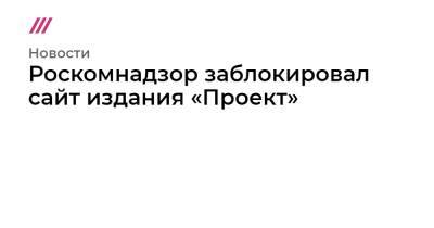 Роман Баданин - Роскомнадзор заблокировал сайт издания «Проект» - tvrain.ru - Россия - США