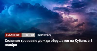 Сильные грозовые дожди обрушатся на Кубань с 1 ноября - kubnews.ru - Краснодарский край