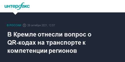 Дмитрий Песков - В Кремле отнесли вопрос о QR-кодах на транспорте к компетенции регионов - interfax.ru - Москва - Россия