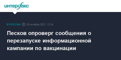 Дмитрий Песков - Песков опроверг сообщения о перезапуске информационной кампании по вакцинации - interfax.ru - Москва - Россия