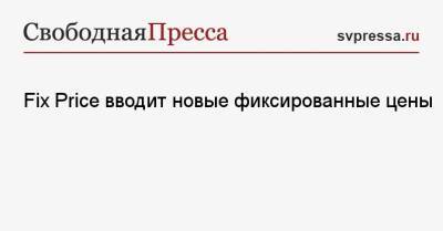 Fix Price вводит новые фиксированные цены - svpressa.ru - Россия