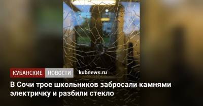 В Сочи трое школьников забросали камнями электричку и разбили стекло - kubnews.ru - Сочи - Краснодарский край - Адлер