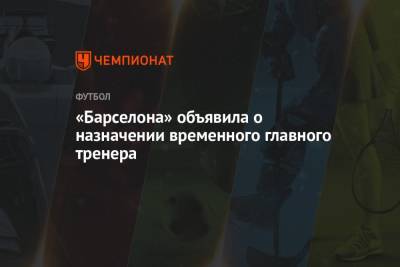 Рональд Куман - Жоан Лапорт - «Барселона» объявила о назначении временного главного тренера - championat.com - Испания - Голландия