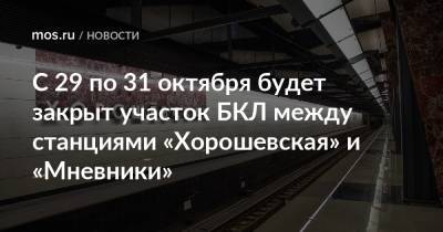 Сергей Собянин - С 29 по 31 октября будет закрыт участок БКЛ между станциями «Хорошевская» и «Мневники» - mos.ru - Москва