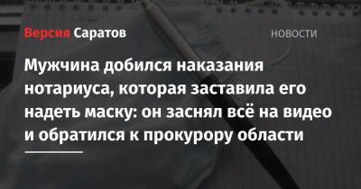 Елена Шевченко - Мужчина добился наказания нотариуса, которая заставила его надеть маску: он заснял всё на видео и обратился к прокурору области - nversia.ru - Саратовская обл.