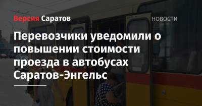 Перевозчики уведомили о повышении стоимости проезда в автобусах Саратов-Энгельс - nversia.ru - Саратов - район Энгельсский