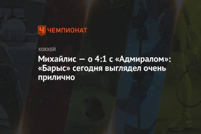 Юрий Михайлис - Михайлис — о 4:1 с «Адмиралом»: «Барыс» сегодня выглядел очень прилично - championat.com