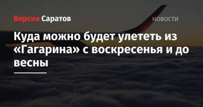 Куда можно будет улететь из «Гагарина» с воскресенья и до весны - nversia.ru - Москва - Россия - Санкт-Петербург - Сочи - Армения - Екатеринбург - Нижний Новгород - Саратов - Махачкала - Казань - Таджикистан - Ростов-На-Дону - Минеральные Воды - Сургут - Ереван