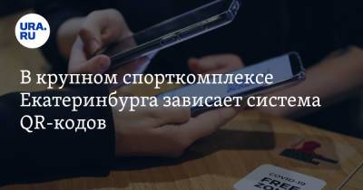 В крупном спорткомплексе Екатеринбурга зависает система QR-кодов. «Дурдом» - ura.news - Екатеринбург