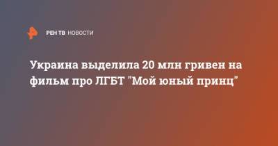 Украина выделила 20 млн гривен на фильм про ЛГБТ "Мой юный принц" - ren.tv - Украина - Госкино