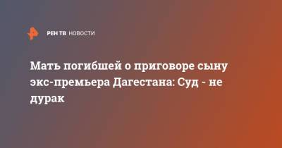 Муртузали Меджидов - Мать погибшей о приговоре сыну экс-премьера Дагестана: Суд - не дурак - ren.tv - Москва - респ. Дагестан