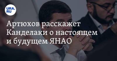 Тина Канделаки - Дмитрий Артюхов - Артюхов расскажет Канделаки о настоящем и будущем ЯНАО - ura.news - окр. Янао