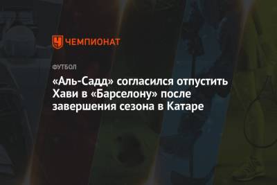 «Аль-Садд» согласился отпустить Хави в «Барселону» после завершения сезона в Катаре - championat.com - Катар