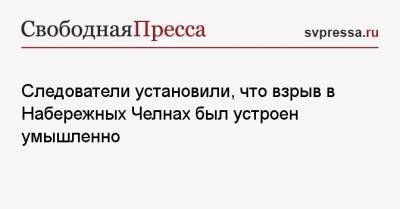 Следователи установили, что взрыв в Набережных Челнах был устроен умышленно - svpressa.ru - Тула - Набережные Челны - Ижевск