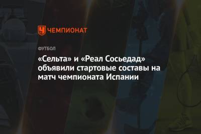 «Сельта» и «Реал Сосьедад» объявили стартовые составы на матч чемпионата Испании - championat.com - Испания