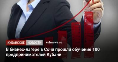 В бизнес-лагере в Сочи прошли обучение 100 предпринимателей Кубани - kubnews.ru - Сочи - Краснодарский край