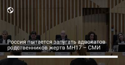 Россия пытается запугать адвокатов родственников жертв MH17 – СМИ - liga.net - Россия - Украина