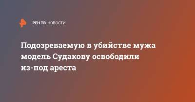 Подозреваемую в убийстве мужа модель Судакову освободили из-под ареста - ren.tv - Россия - Санкт-Петербург - Дзержинск