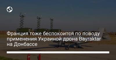 Франция тоже беспокоится по поводу применения Украиной дрона Bayraktar на Донбассе - liga.net - Украина - Германия - Франция