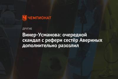 Ирина Винер-Усманова - Винер-Усманова: очередной скандал с рефери сестёр Авериных дополнительно разозлил - championat.com - Россия - Токио - Япония