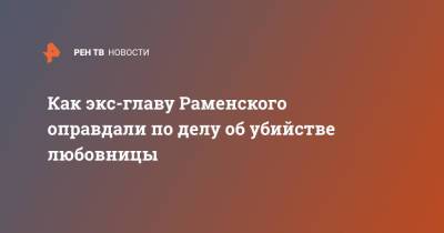 Евгения Исаенкова - Андрей Кулаков - Как экс-главу Раменского оправдали по делу об убийстве любовницы - ren.tv - Московская обл. - р-н Раменский