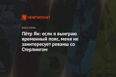 Петр Ян - Пётр Ян: если я выиграю временный пояс, меня не заинтересует реванш со Стерлингом - championat.com - Россия