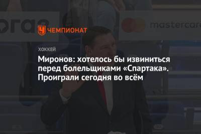 Борис Миронов - Миронов: хотелось бы извиниться перед болельщиками «Спартака». Проиграли сегодня во всём - championat.com - Сочи