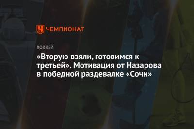Андрей Назаров - «Вторую взяли, готовимся к третьей». Мотивация от Назарова в победной раздевалке «Сочи» - championat.com - Сочи
