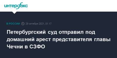 Петербургский суд отправил под домашний арест представителя главы Чечни в СЗФО - interfax.ru - Москва - Санкт-Петербург - респ. Чечня - окр.Сзфо