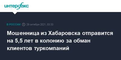 Мошенница из Хабаровска отправится на 5,5 лет в колонию за обман клиентов туркомпаний - interfax.ru - Москва - Россия - Хабаровский край - Хабаровск