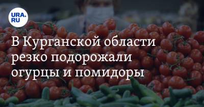 В Курганской области резко подорожали огурцы и помидоры - ura.news - Курганская обл.