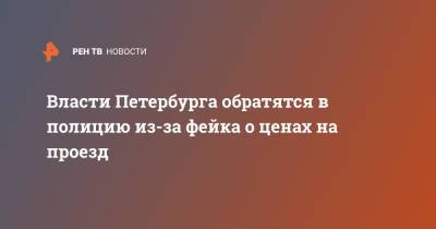 Александр Беглов - Власти Петербурга обратятся в полицию из-за фейка о ценах на проезд - ren.tv - Санкт-Петербург