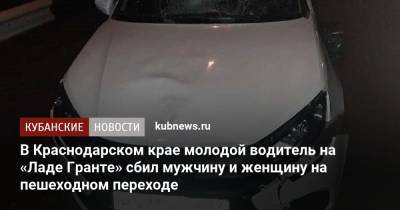 В Краснодарском крае молодой водитель на «Ладе Гранте» сбил мужчину и женщину на пешеходном переходе - kubnews.ru - Краснодарский край - Ростовская обл. - Геленджик