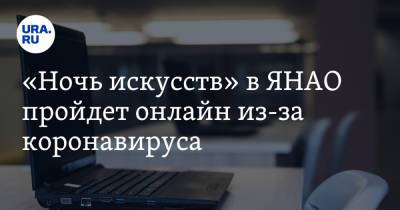 «Ночь искусств» в ЯНАО пройдет онлайн из-за коронавируса - ura.news - окр. Янао