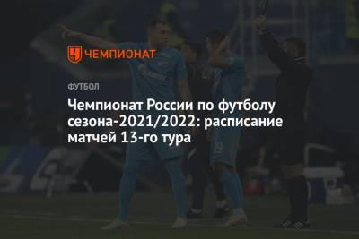 Чемпионат России по футболу сезона-2021/2022: расписание матчей 13-го тура - championat.com - Россия - Санкт-Петербург - Сочи - Краснодар - Уфа - Нижний Новгород