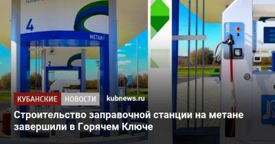Строительство заправочной станции на метане завершили в Горячем Ключе - kubnews.ru - Краснодарский край - Ейск - Абинск