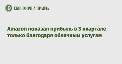Amazon показал прибыль в 3 квартале только благодаря облачным услугам - epravda.com.ua - Украина