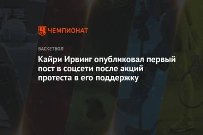 Кайри Ирвинг - Кайри Ирвинг опубликовал первый пост в соцсети после акций протеста в его поддержку - championat.com