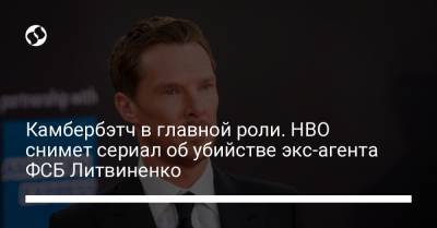 Бенедикт Камбербэтч - Камбербэтч в главной роли. HBO снимет сериал об убийстве экс-агента ФСБ Литвиненко - liga.net - Россия - Украина