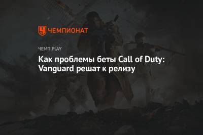 Как проблемы беты Call of Duty: Vanguard решат к релизу - championat.com