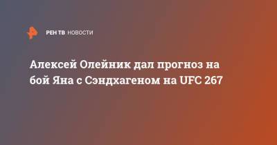 Александр Волков - Алексей Олейник - Ислам Махачев - Петр Ян - Дэн Хукер - Алексей Олейник дал прогноз на бой Яна с Сэндхагеном на UFC 267 - ren.tv - Россия - Новая Зеландия - Абу-Даби